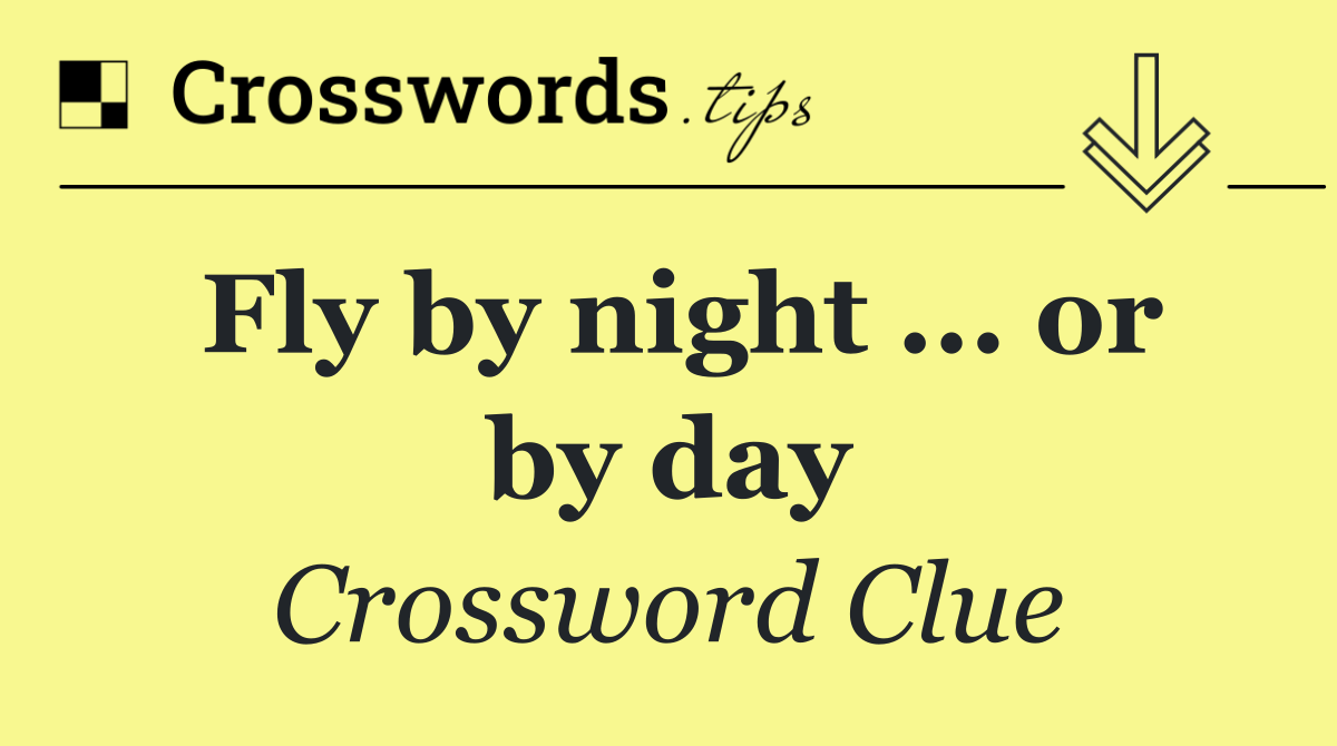 Fly by night ... or by day