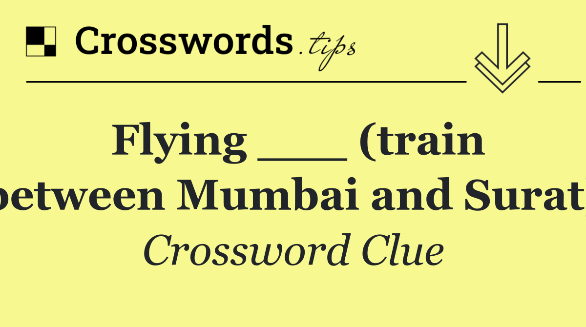 Flying ___ (train between Mumbai and Surat)