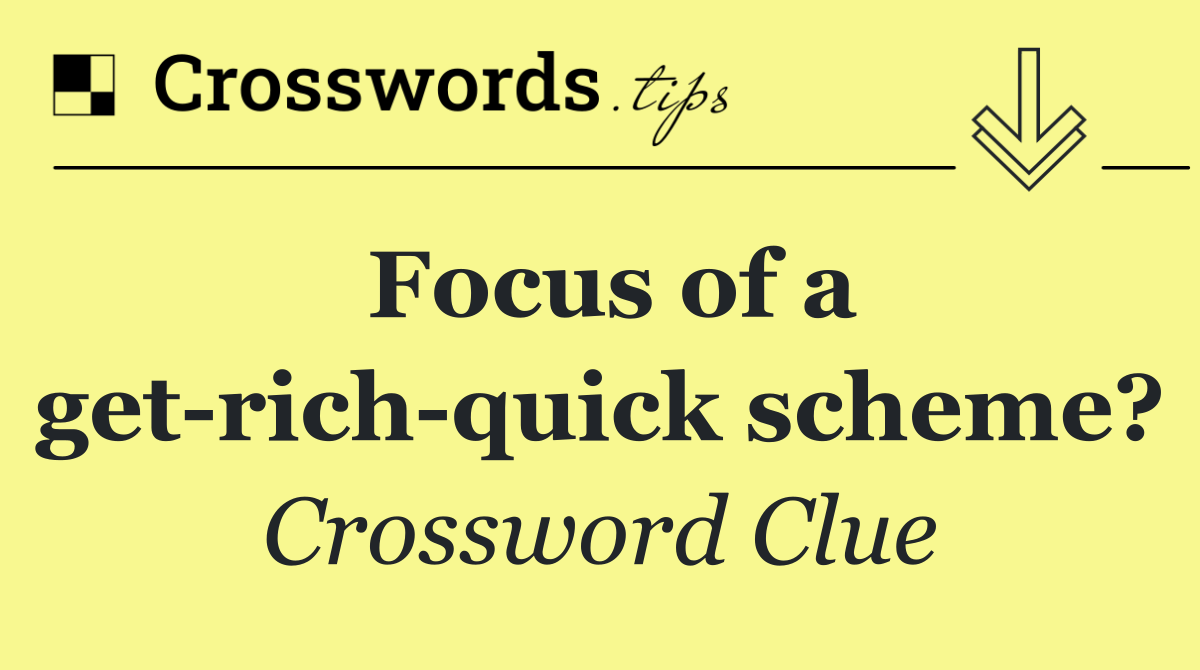 Focus of a get rich quick scheme?