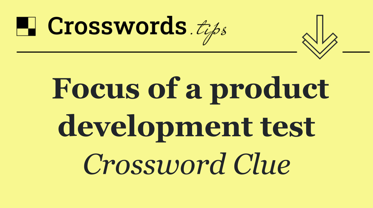 Focus of a product development test