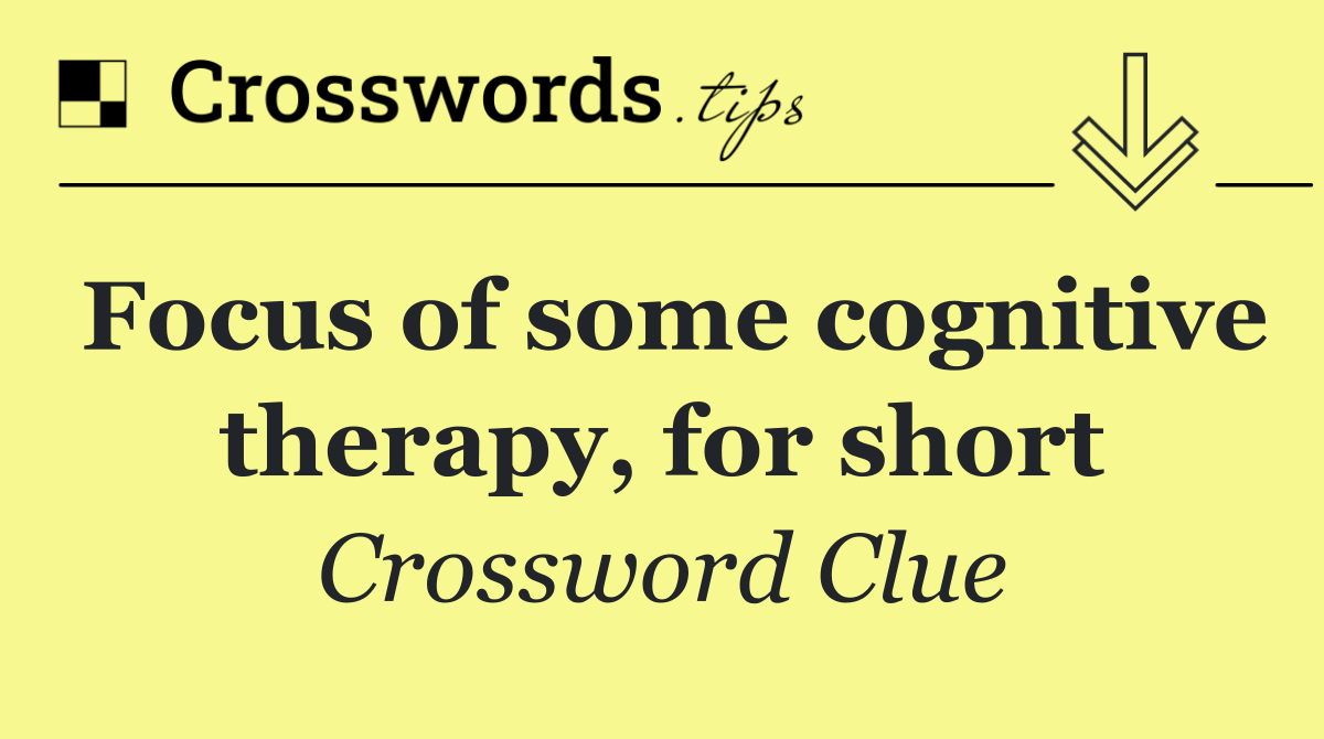 Focus of some cognitive therapy, for short