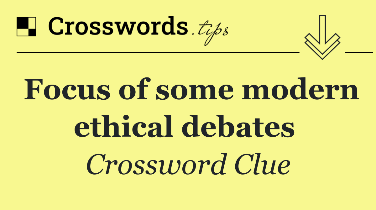 Focus of some modern ethical debates 