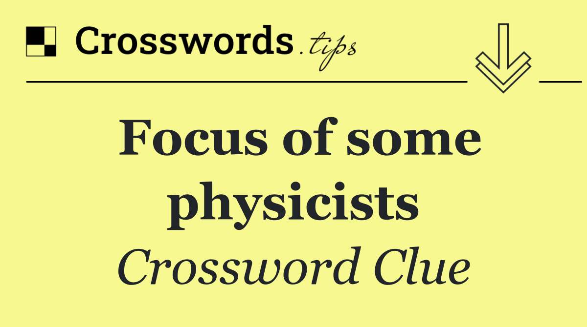 Focus of some physicists