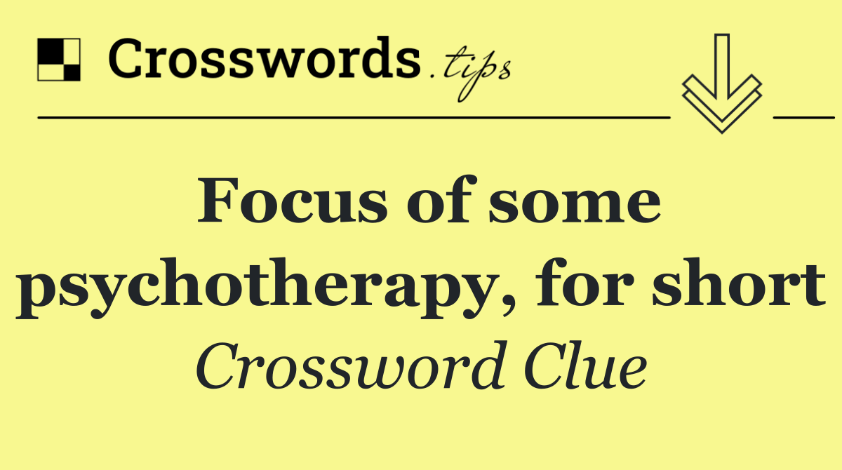 Focus of some psychotherapy, for short