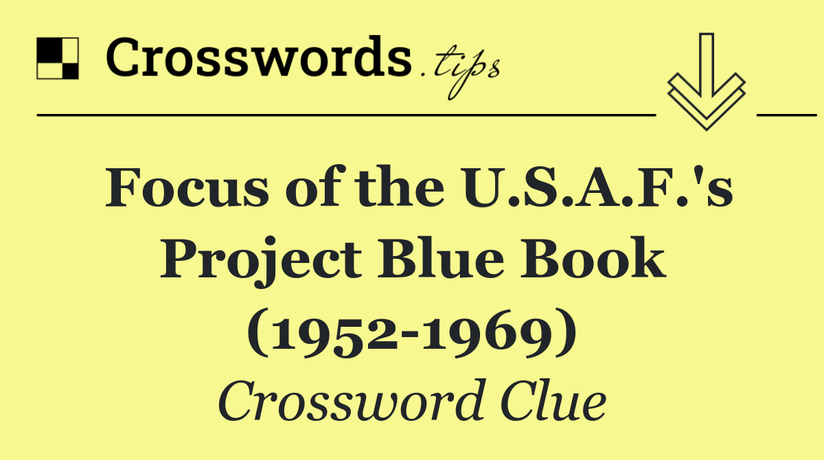 Focus of the U.S.A.F.'s Project Blue Book (1952 1969)