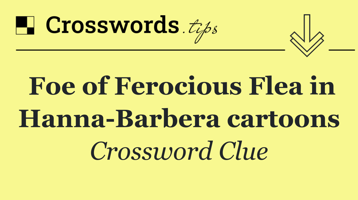 Foe of Ferocious Flea in Hanna Barbera cartoons