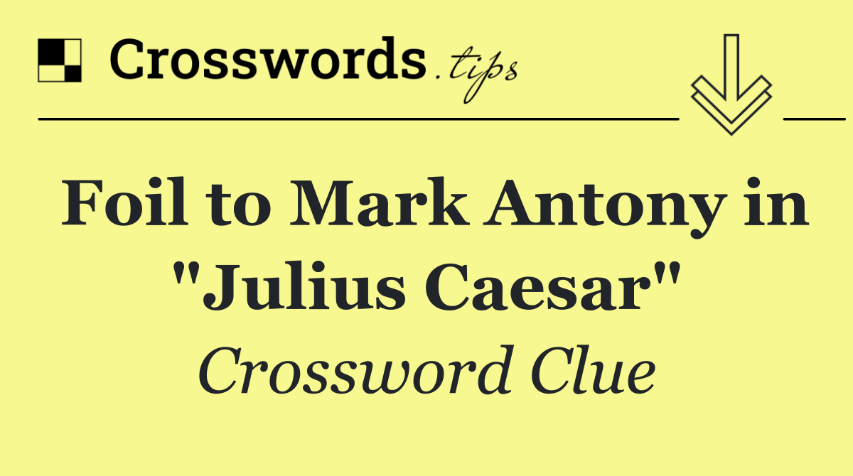 Foil to Mark Antony in "Julius Caesar"