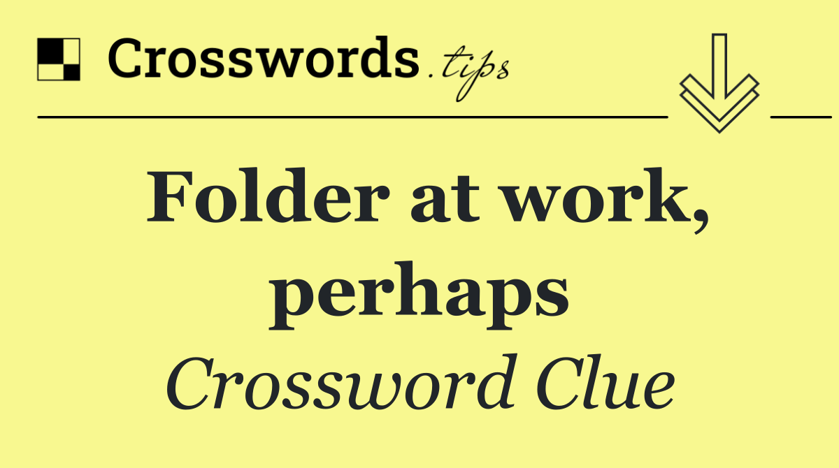 Folder at work, perhaps