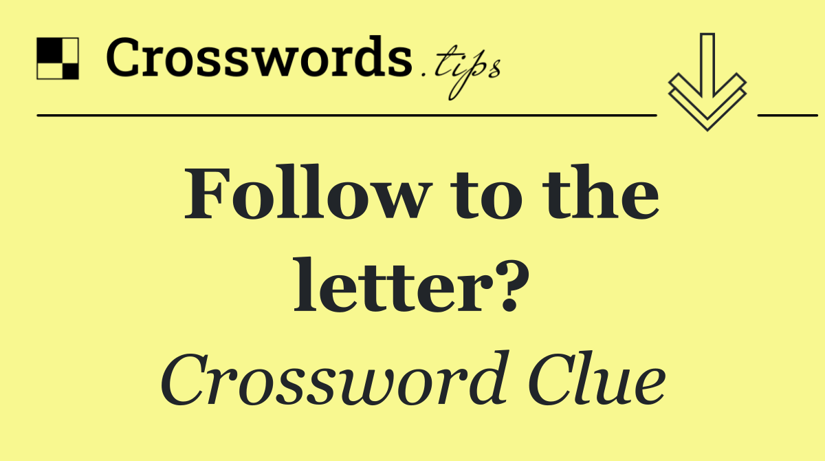 Follow to the letter?