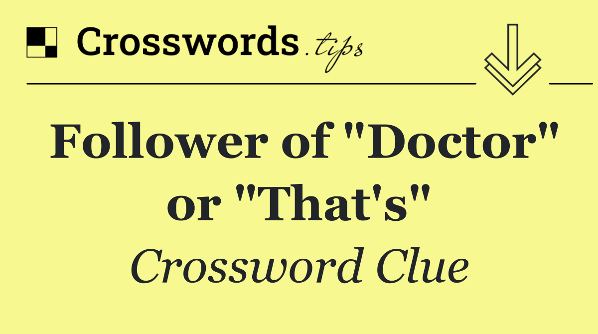Follower of "Doctor" or "That's"