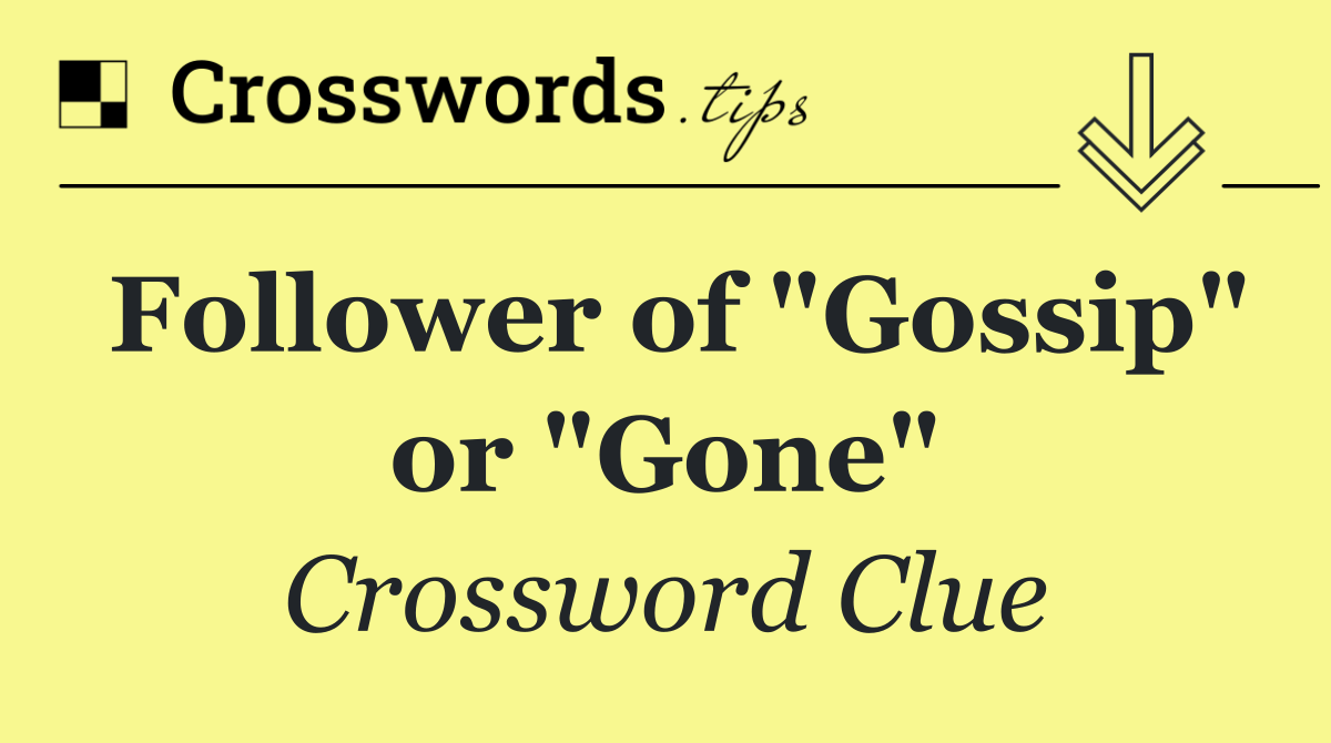 Follower of "Gossip" or "Gone"
