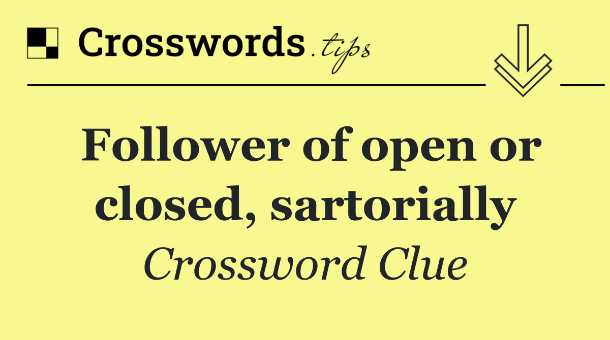 Follower of open or closed, sartorially