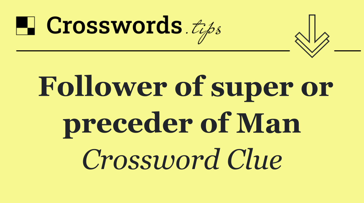 Follower of super or preceder of Man