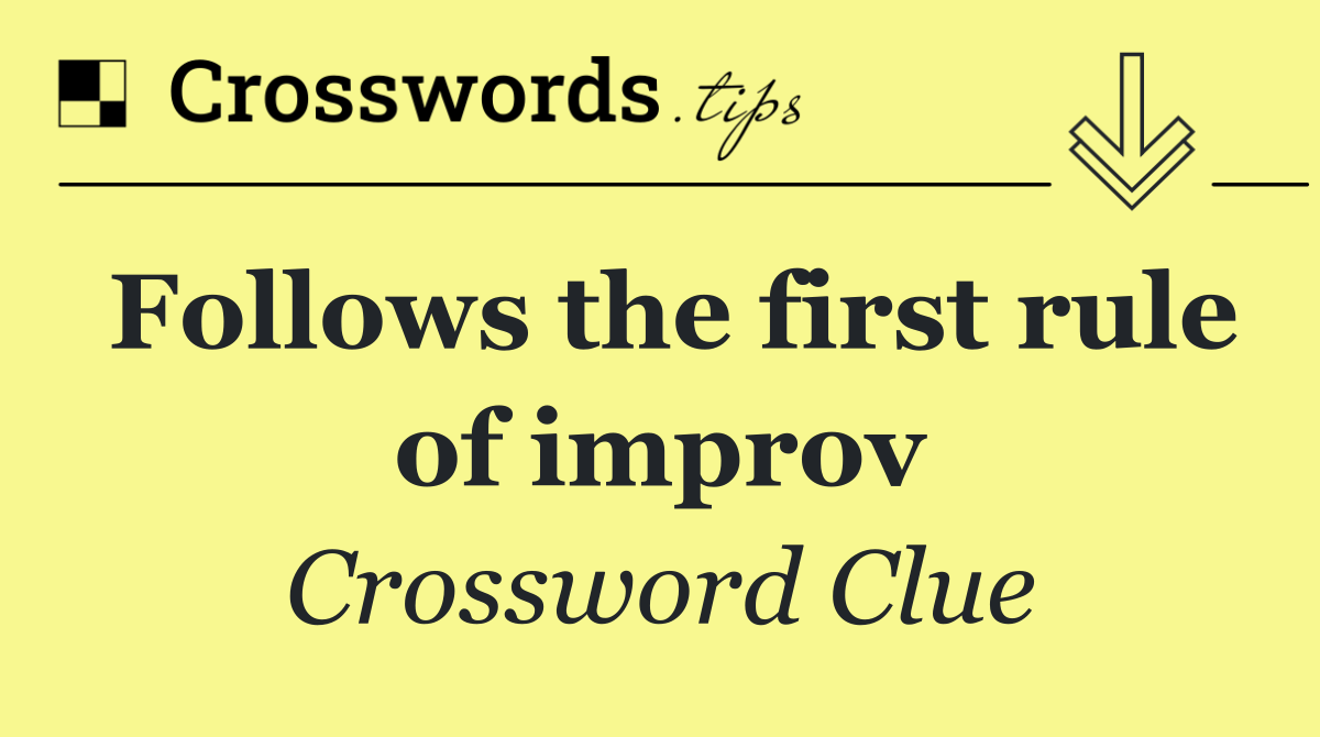 Follows the first rule of improv