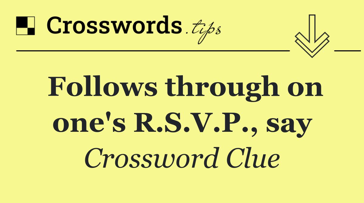 Follows through on one's R.S.V.P., say