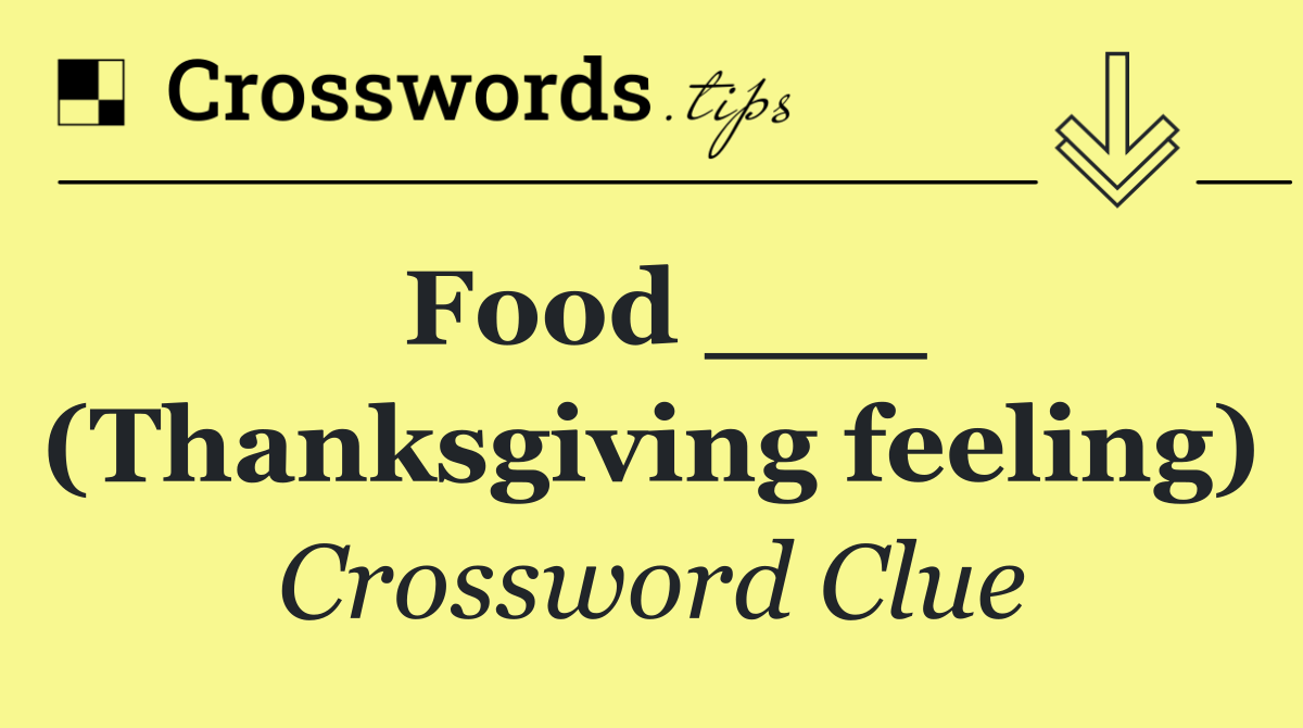 Food ___ (Thanksgiving feeling)