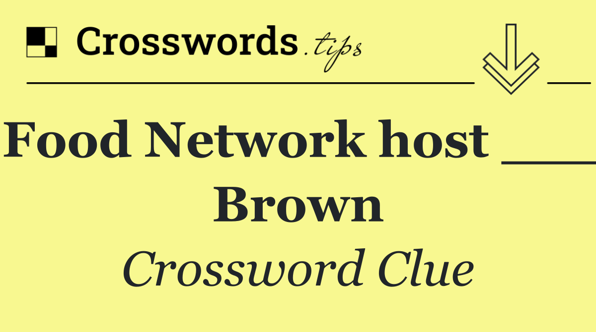 Food Network host ___ Brown