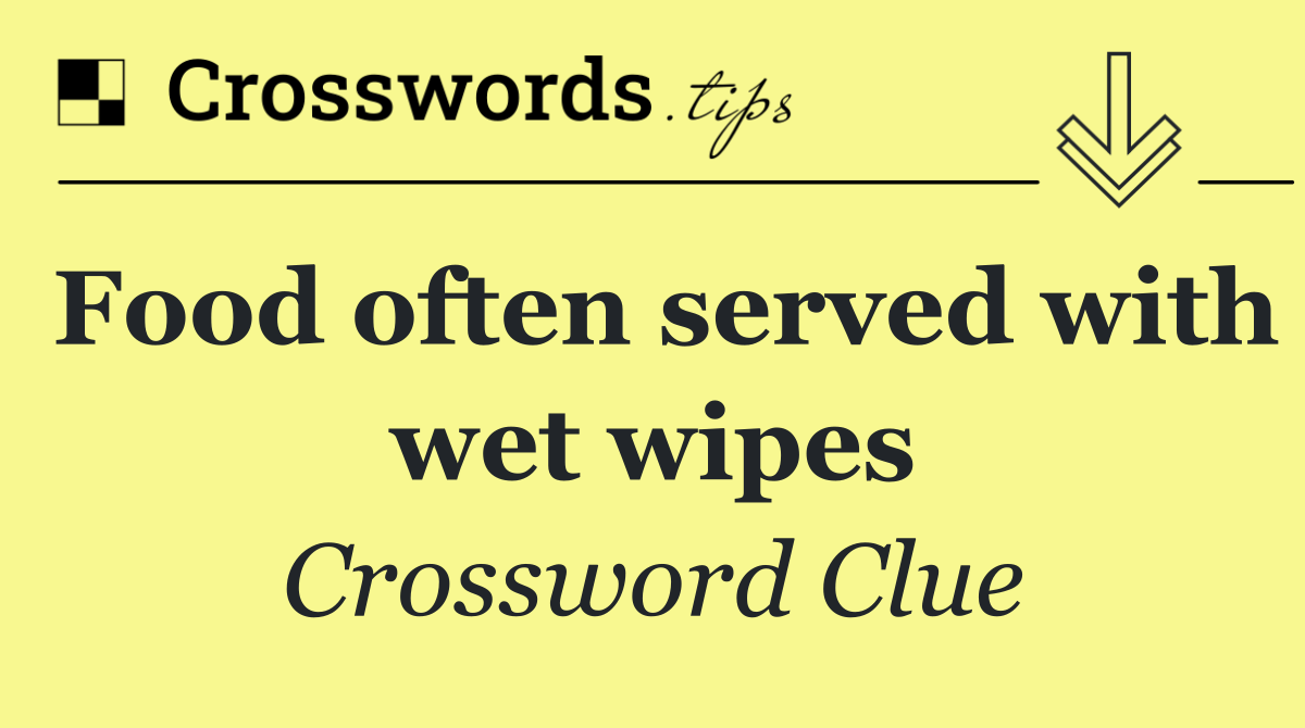 Food often served with wet wipes