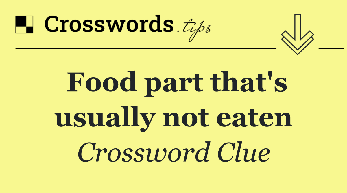 Food part that's usually not eaten