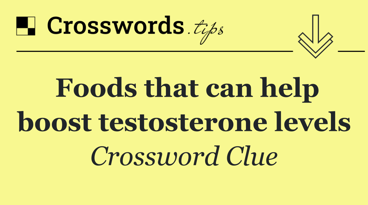 Foods that can help boost testosterone levels