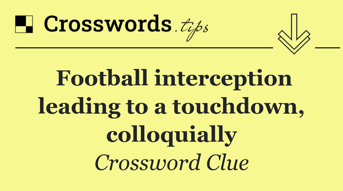 Football interception leading to a touchdown, colloquially