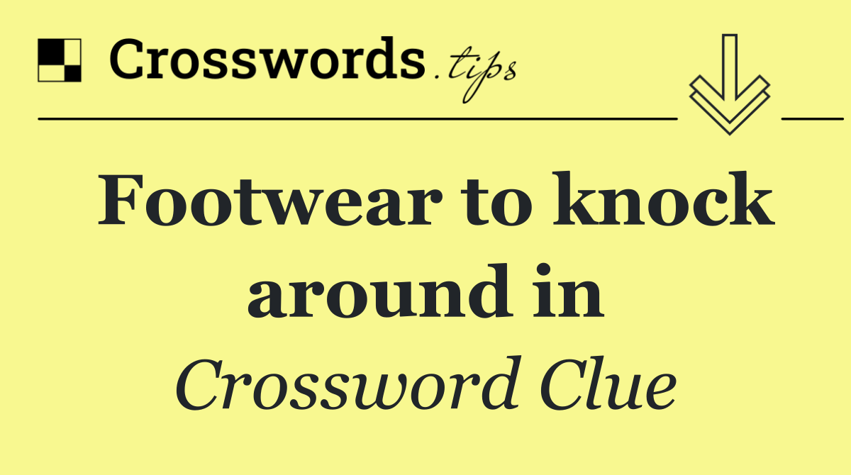 Footwear to knock around in