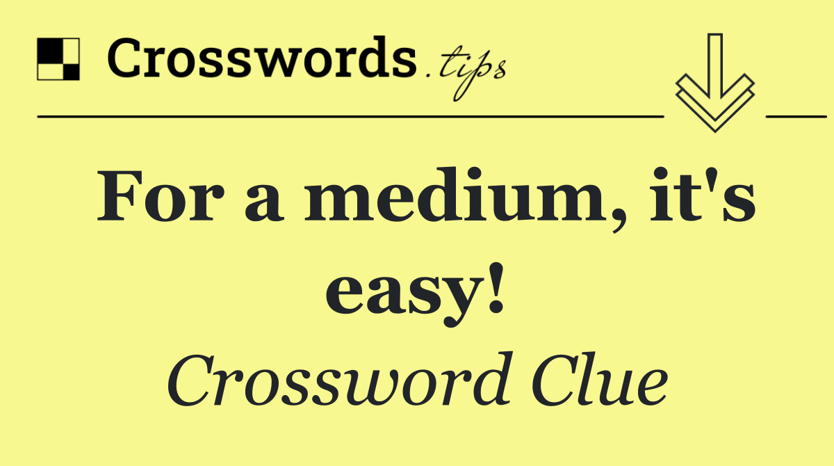 For a medium, it's easy!