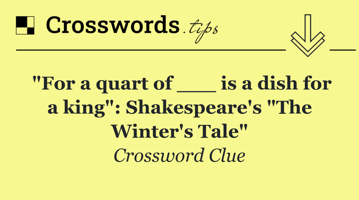 "For a quart of ___ is a dish for a king": Shakespeare's "The Winter's Tale"