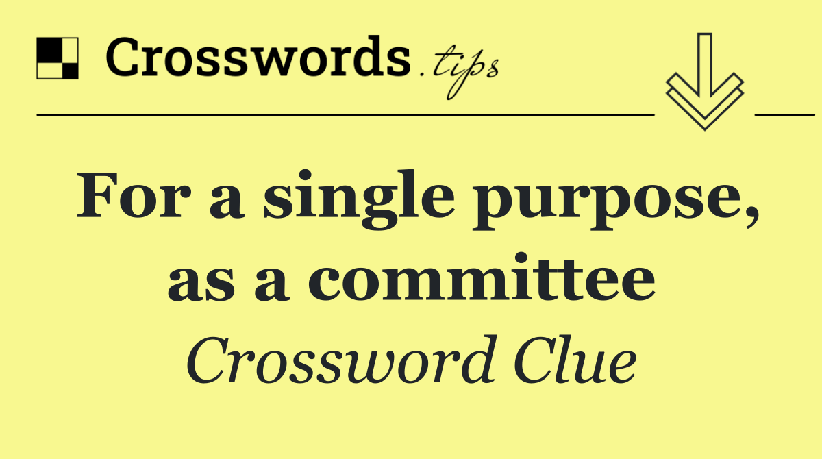 For a single purpose, as a committee