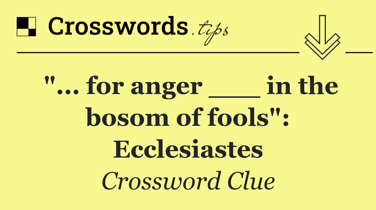 "... for anger ___ in the bosom of fools": Ecclesiastes