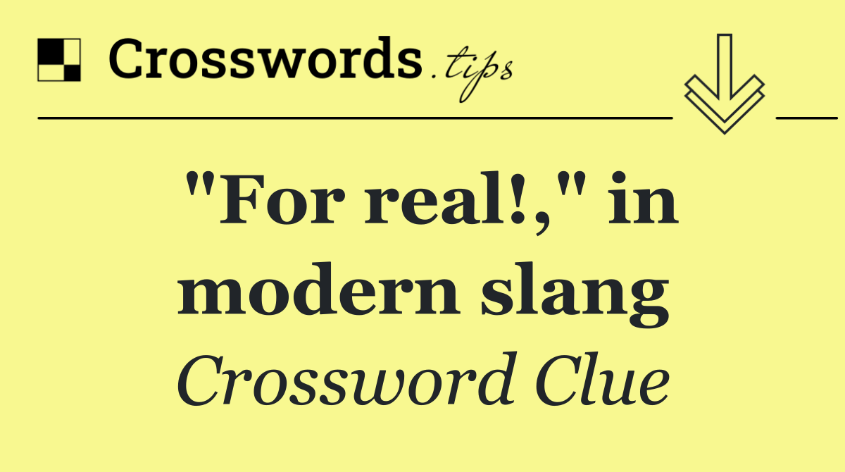 "For real!," in modern slang