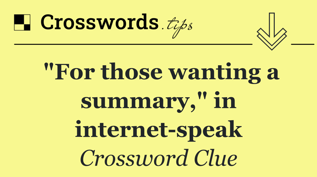 "For those wanting a summary," in internet speak