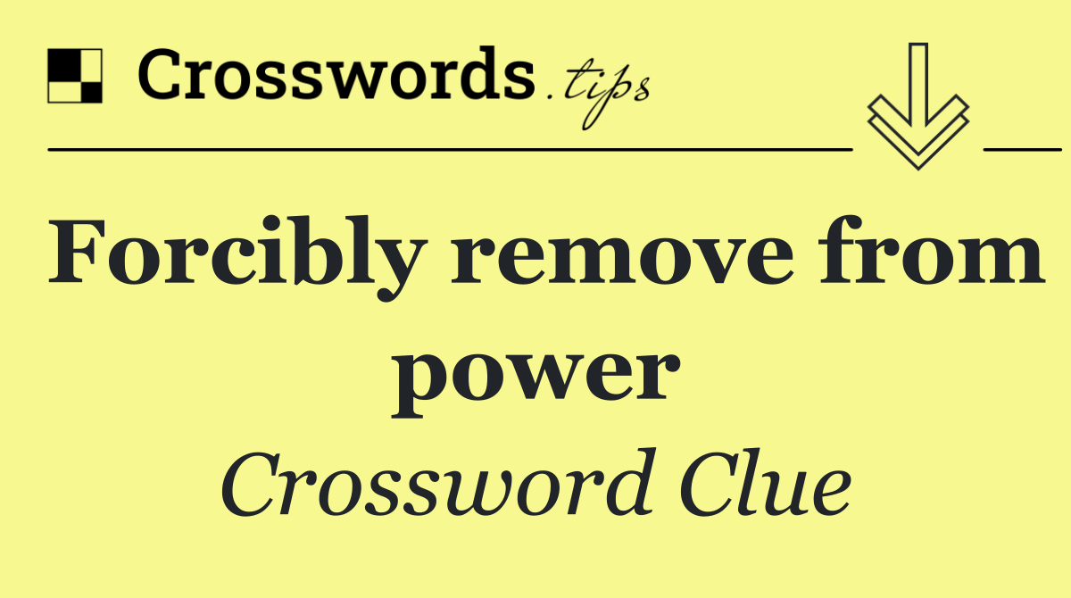 Forcibly remove from power
