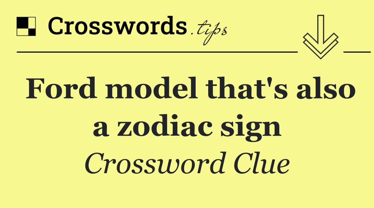 Ford model that's also a zodiac sign