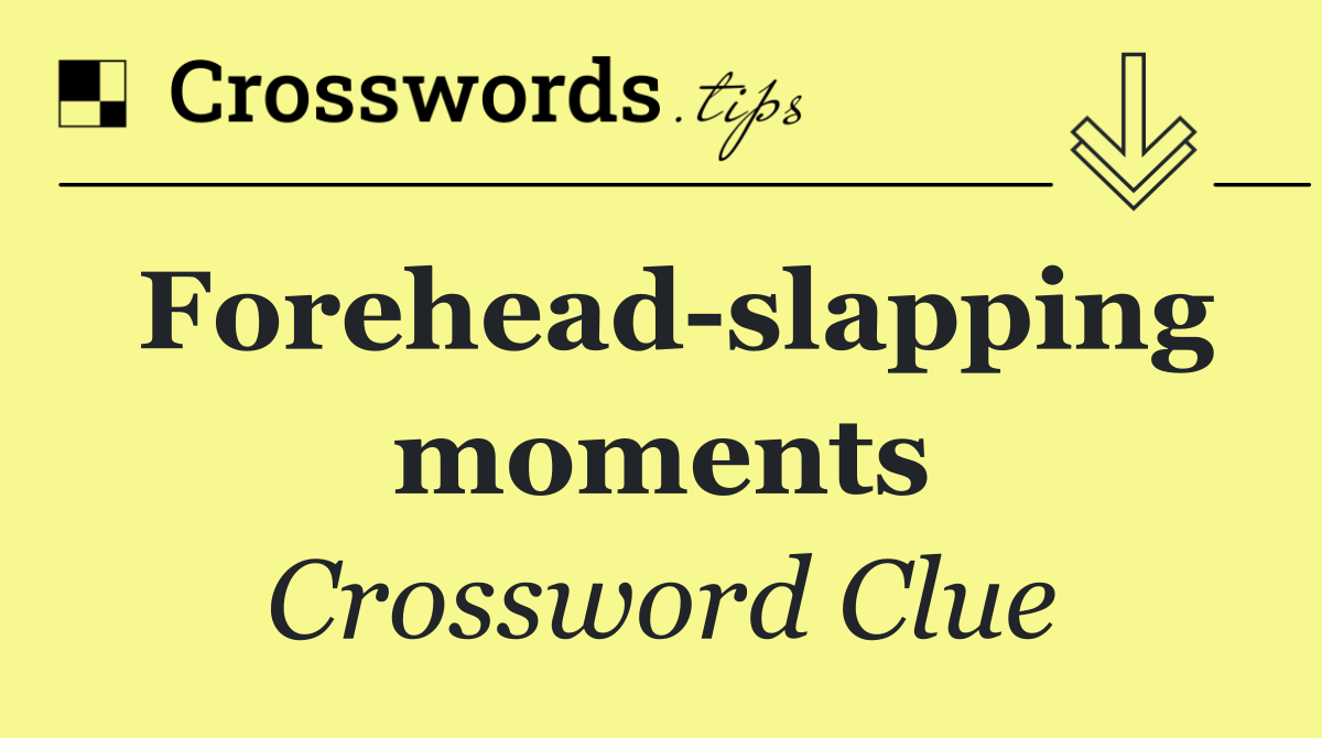 Forehead slapping moments