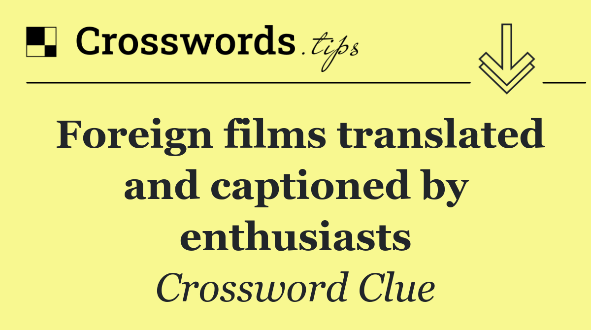 Foreign films translated and captioned by enthusiasts