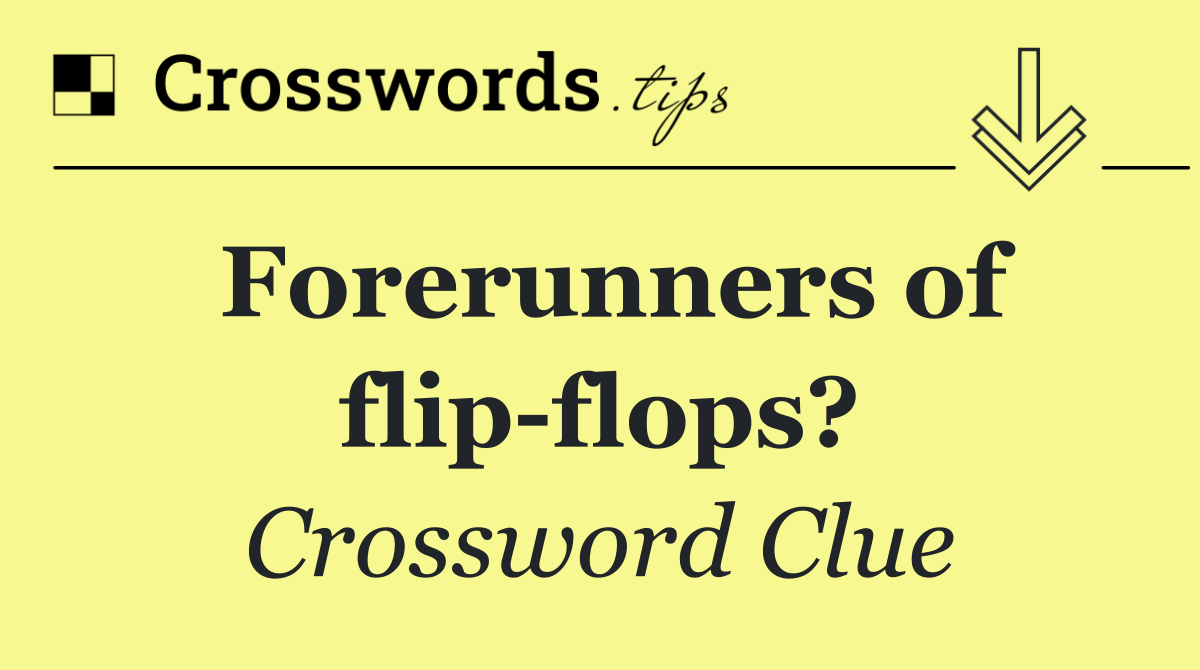 Forerunners of flip flops?