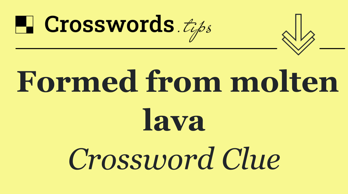 Formed from molten lava