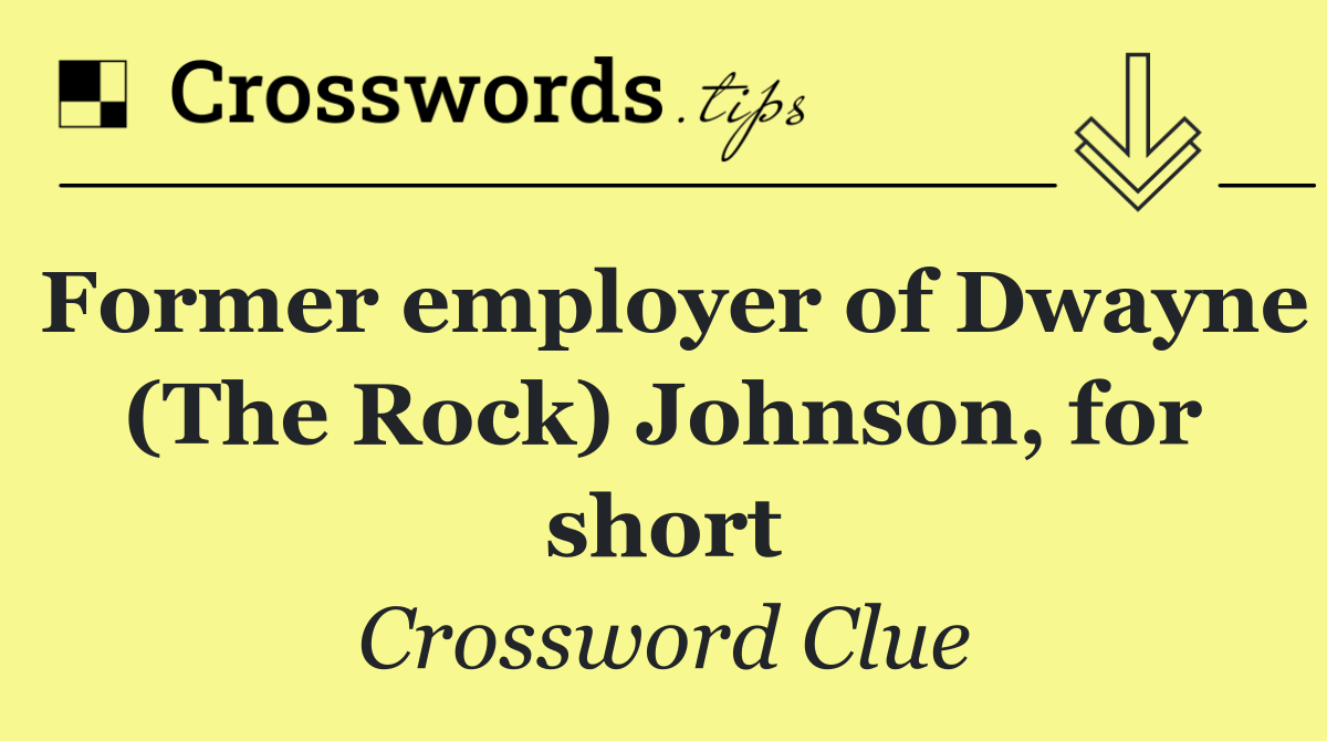 Former employer of Dwayne (The Rock) Johnson, for short