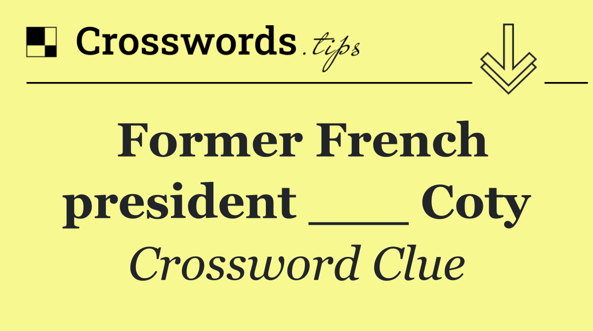 Former French president ___ Coty
