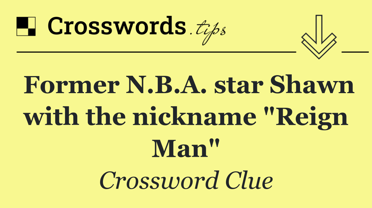 Former N.B.A. star Shawn with the nickname "Reign Man"