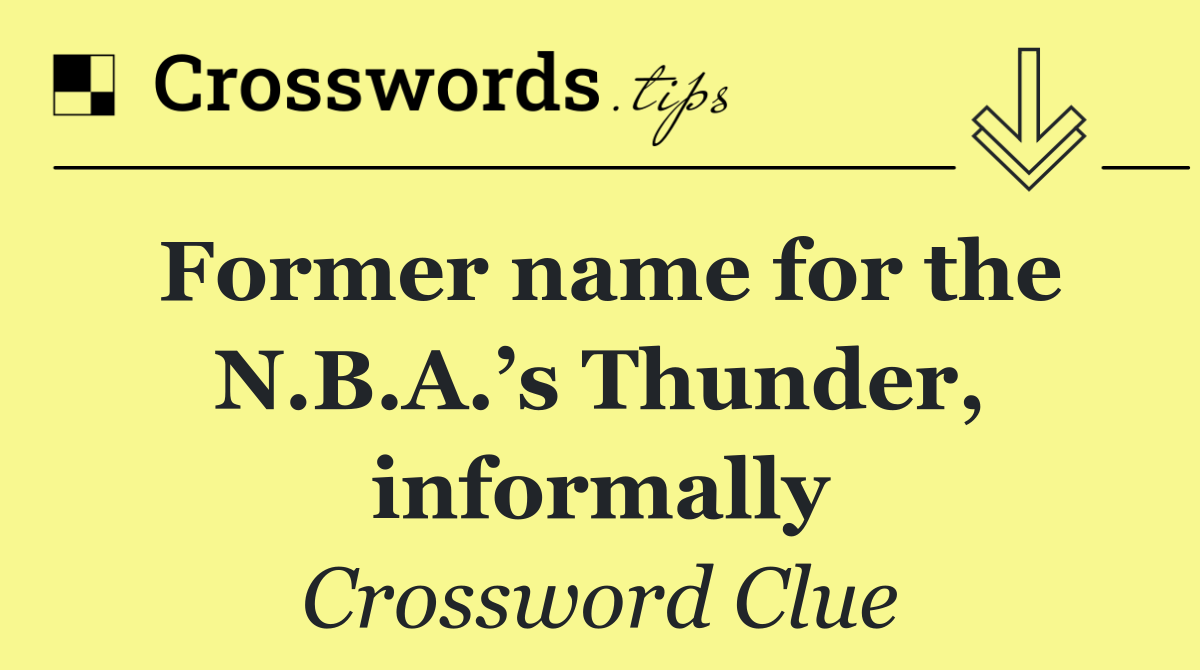 Former name for the N.B.A.’s Thunder, informally