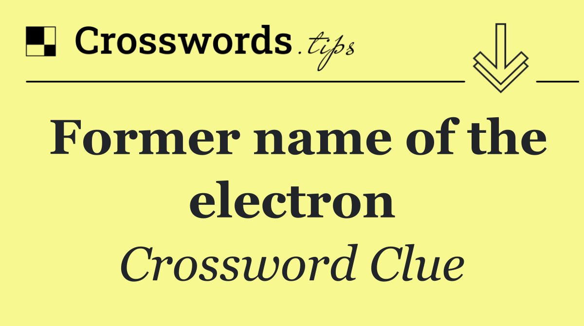 Former name of the electron