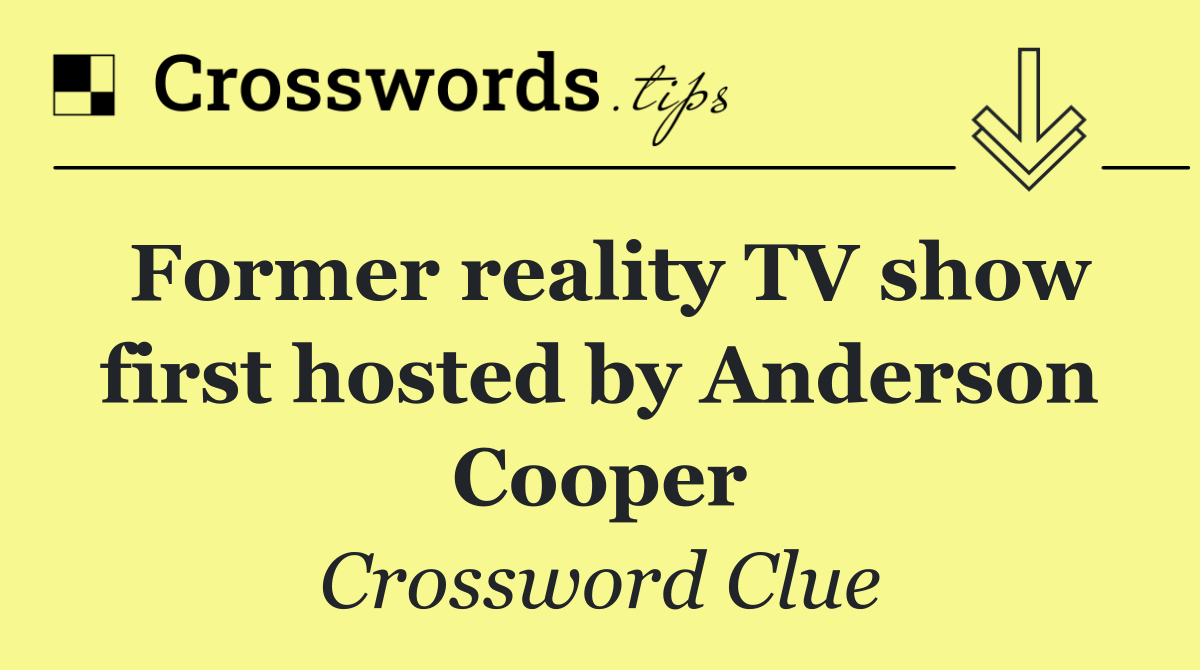 Former reality TV show first hosted by Anderson Cooper