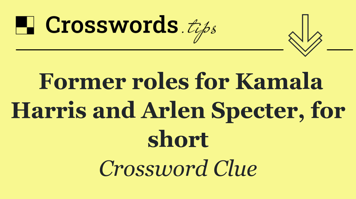 Former roles for Kamala Harris and Arlen Specter, for short