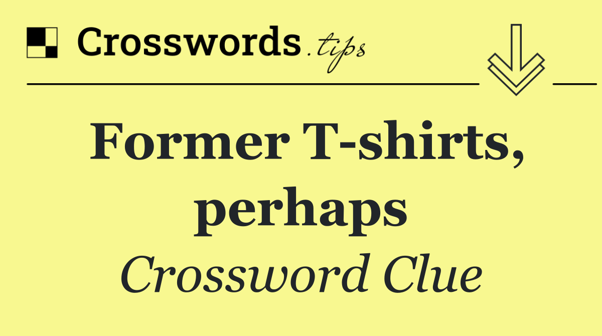 Former T shirts, perhaps