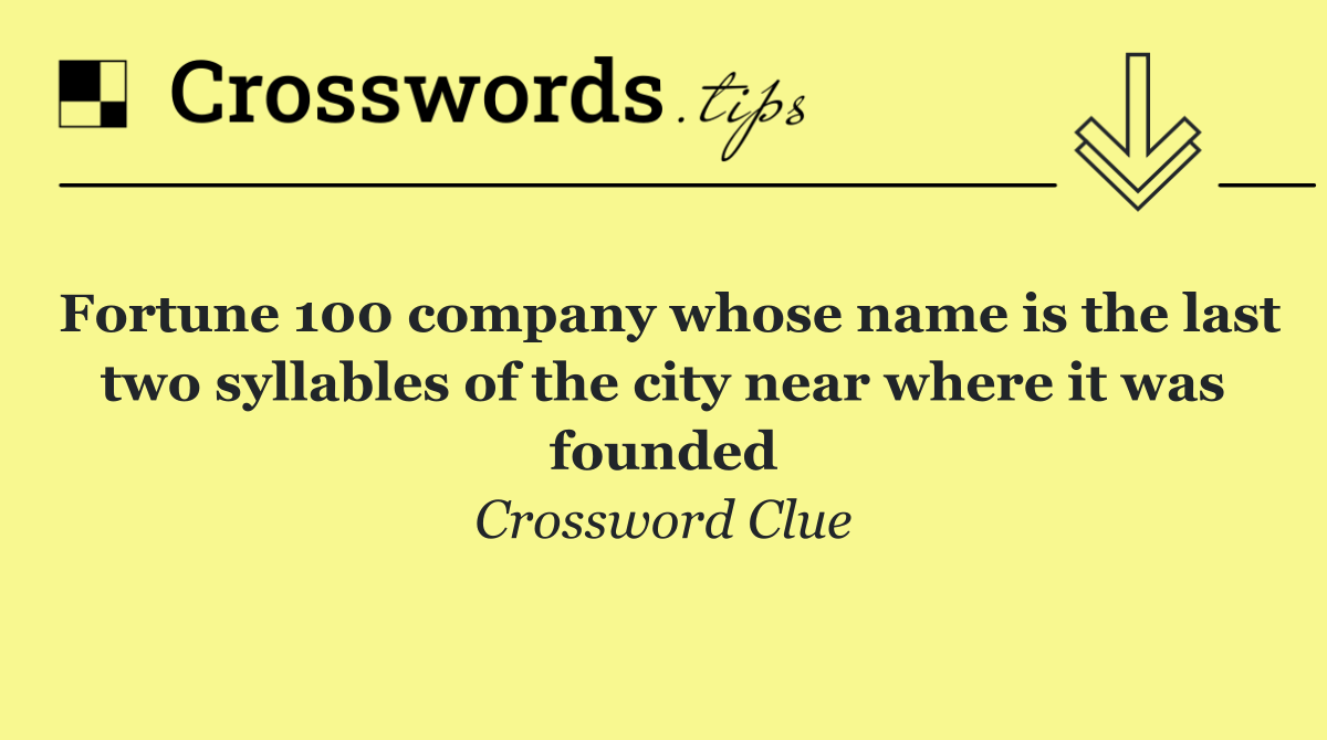 Fortune 100 company whose name is the last two syllables of the city near where it was founded