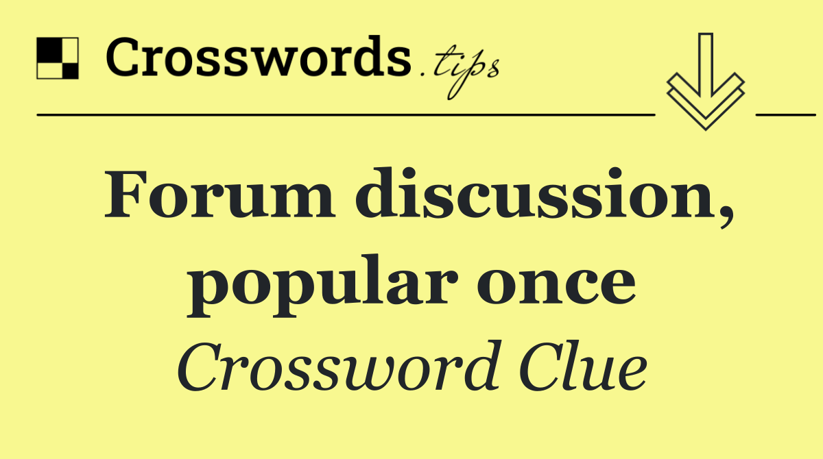 Forum discussion, popular once