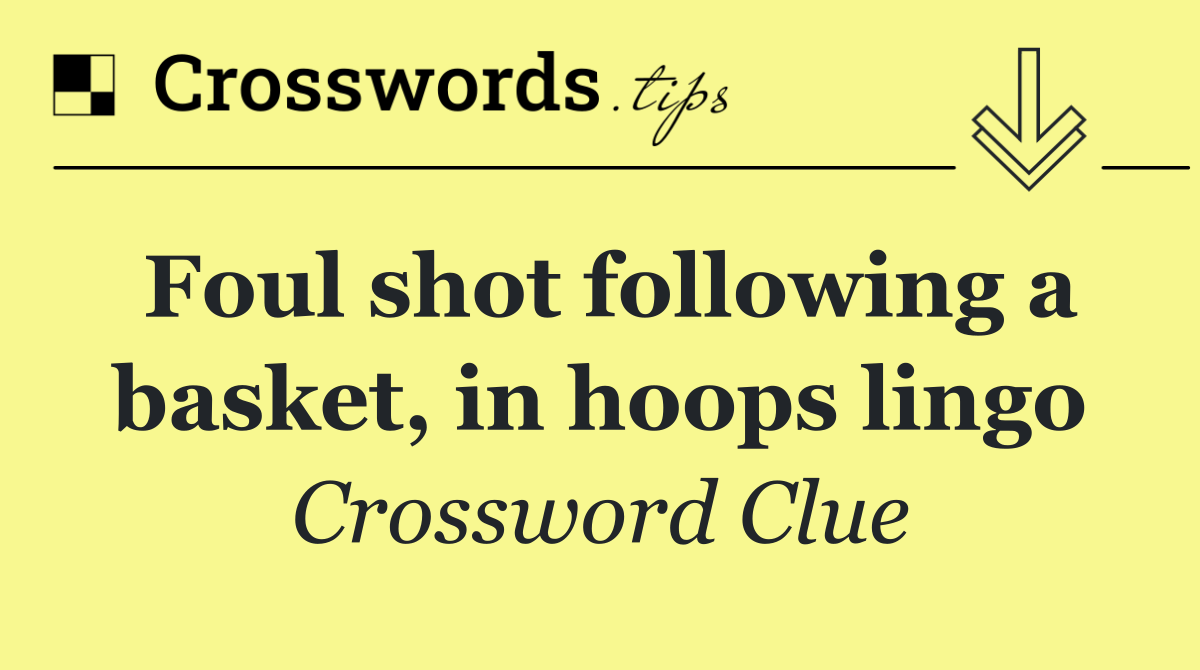 Foul shot following a basket, in hoops lingo