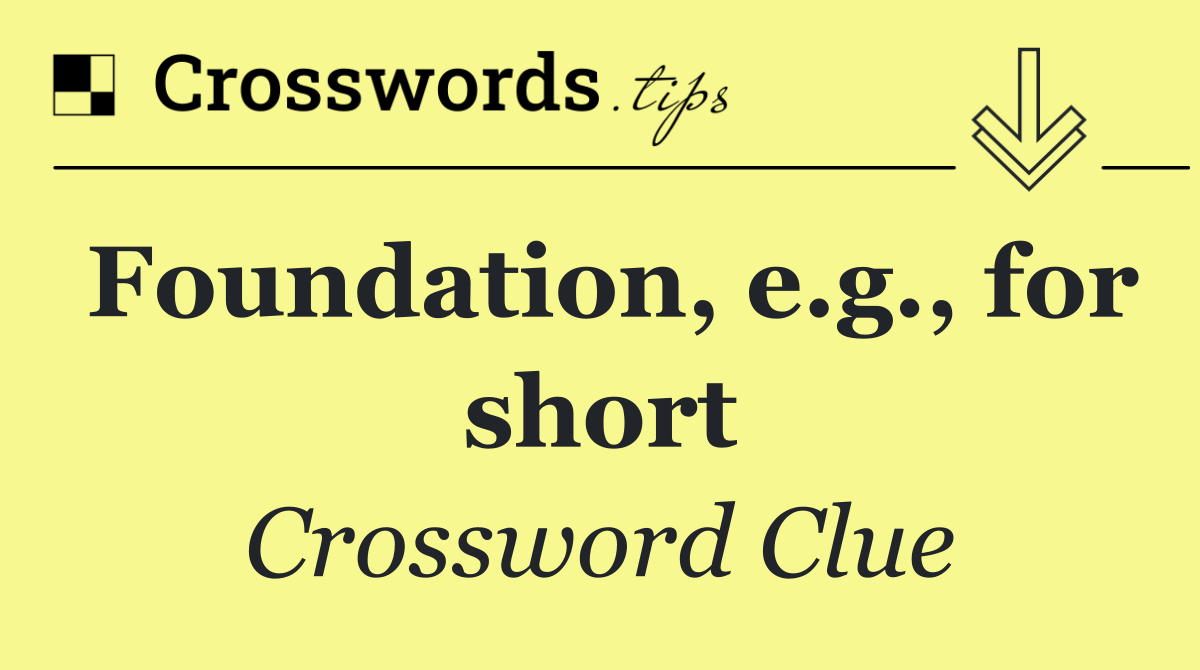 Foundation, e.g., for short